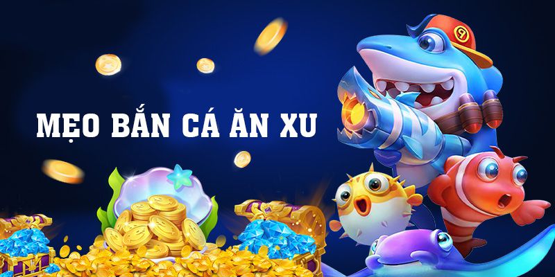 Mẹo bắn cá ăn xu hữu hiệu nhất dành cho người mới