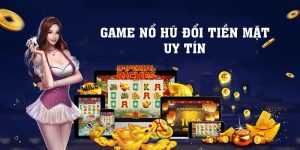 Game Nổ Hũ Đổi Tiền Mặt Uy Tín Tại 5 Cổng Game Tốt Nhất