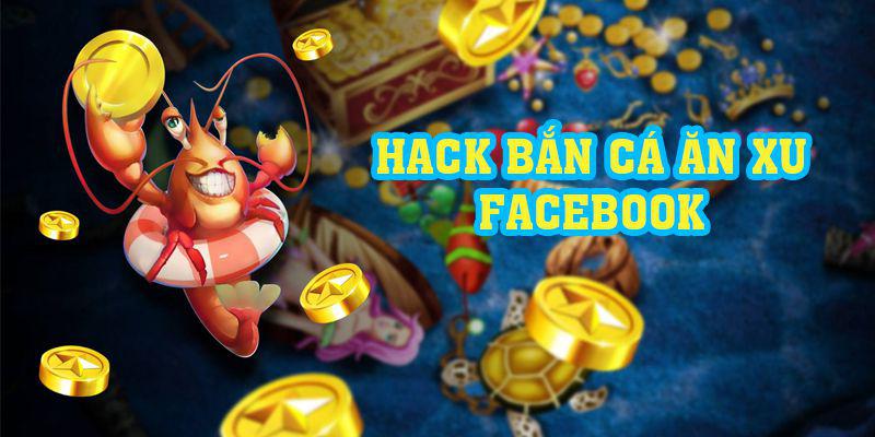 Hack Bắn Cá Ăn Xu Facebook Với 4 Thủ Thuật Hack Nhanh