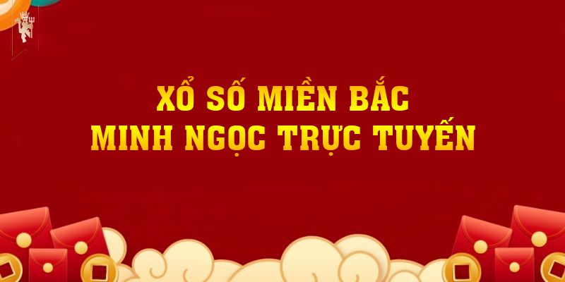 Xổ Số Miền Bắc Minh Ngọc Trực Tuyến Ngày 13/11/2023