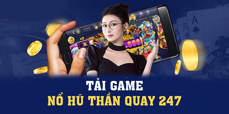 Tải Game Nổ Hũ Thần Quay 247 Với Vài Bước Cơ Bản