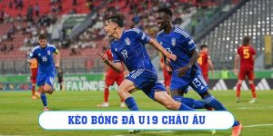 Kèo Bóng Đá U19 Châu u, Kèo Cho Cược Thủ Trẻ 2024